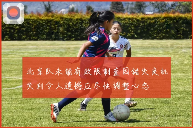 北京队未能有效限制奎因错失良机失利令人遗憾应尽快调整心态