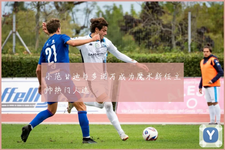 小范甘迪与多诺万成为魔术新任主帅热门人选